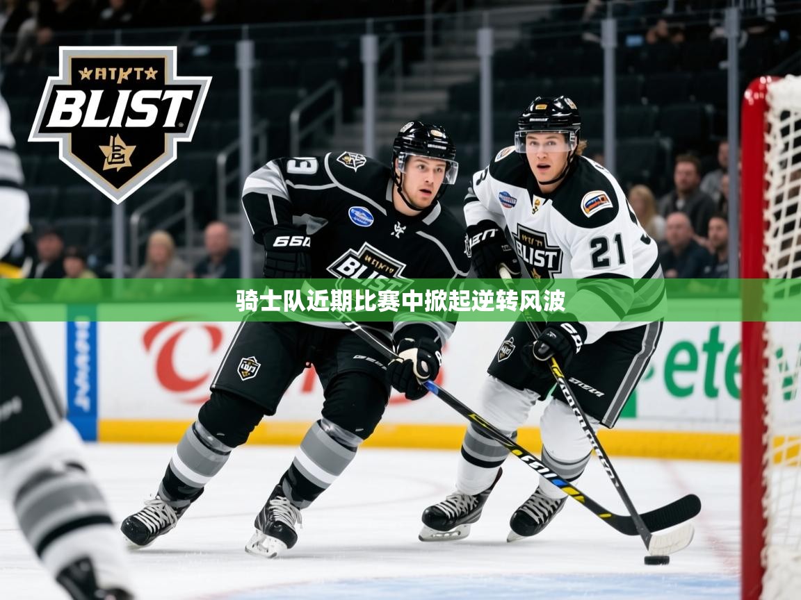 2025开云体育app安装骑士队近期比赛中掀起逆转风波  第1张