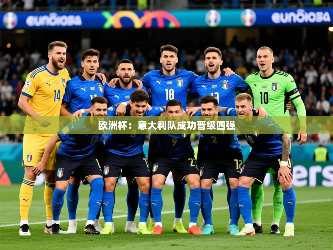 2025开云体育app评价欧洲杯：意大利队成功晋级四强  第3张