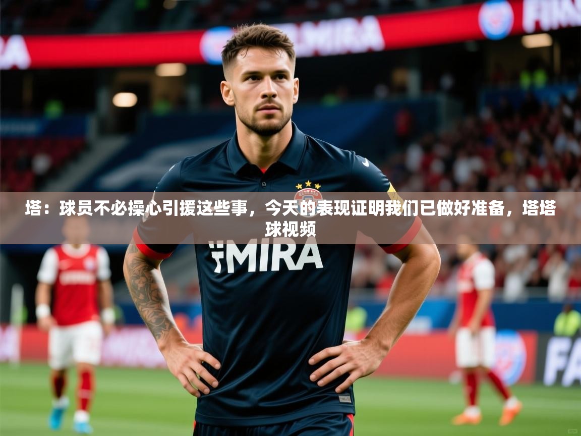 2025云开体育官方网站登录塔:球员不必操心引援这些事,今天的表现证明我们已做好准备,塔塔球视频 第3张