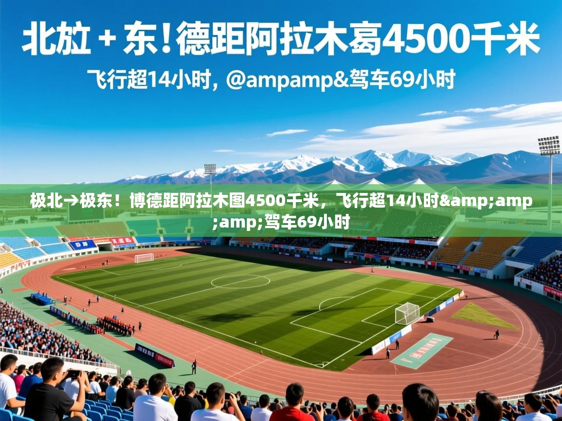 2025开云体育注册极北→极东！博德距阿拉木图4500千米，飞行超14小时&amp;amp;驾车69小时  第3张
