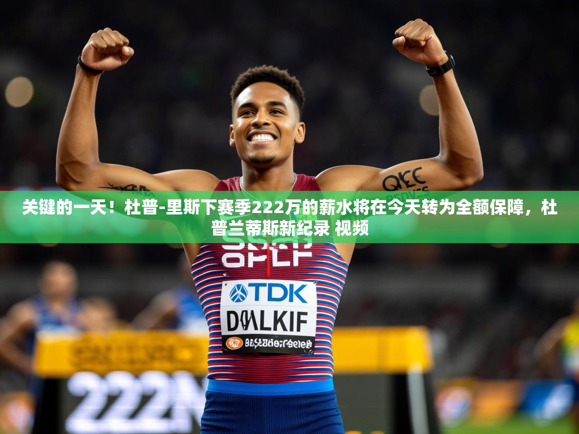 2025开云体育注册关键的一天!杜普-里斯下赛季222万的薪水将在今天转为全额保障,杜普兰蒂斯新纪录 视频 第3张