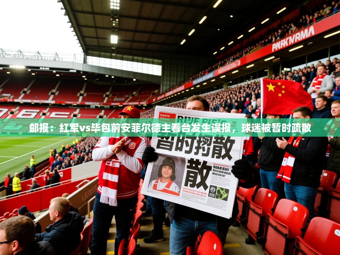 2025开云体育官网入口网页邮报：红军vs毕包前安菲尔德主看台发生误报，球迷被暂时疏散  第1张