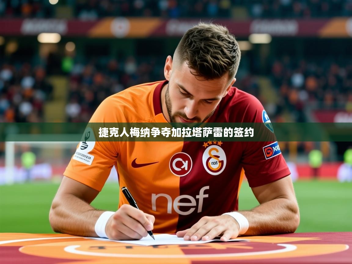 2026开云体育入口捷克人梅纳争夺加拉塔萨雷的签约  第3张