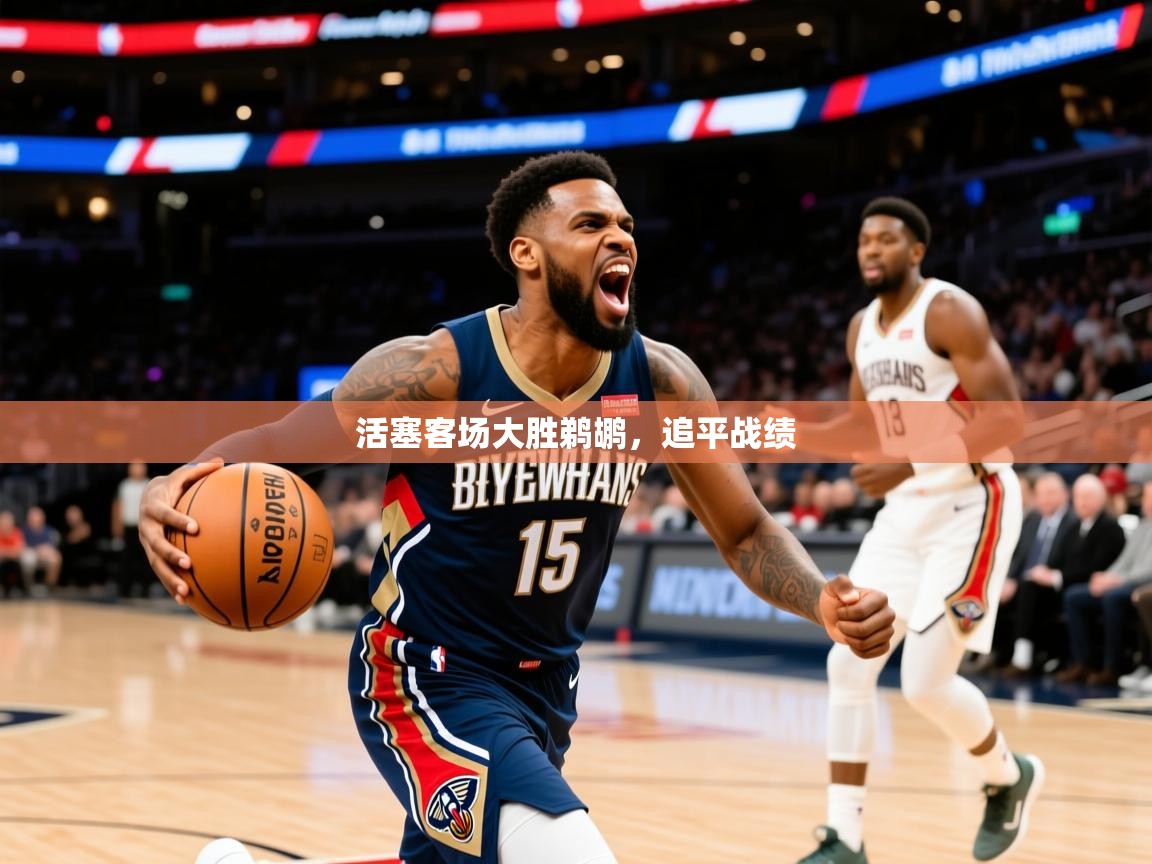 2026开云体育官网下载活塞客场大胜鹈鹕，追平战绩  第3张