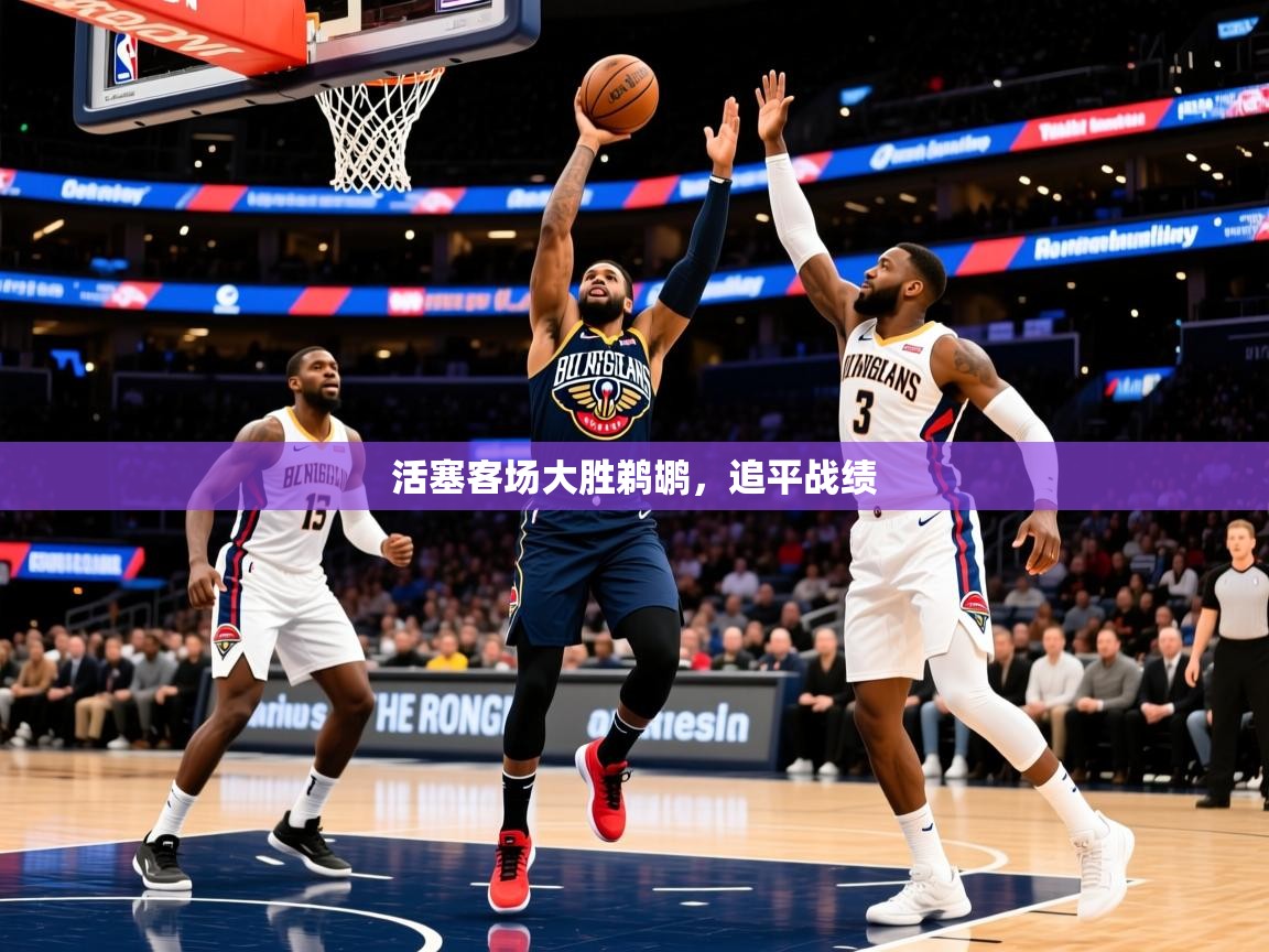 2026开云体育官网下载活塞客场大胜鹈鹕，追平战绩  第2张