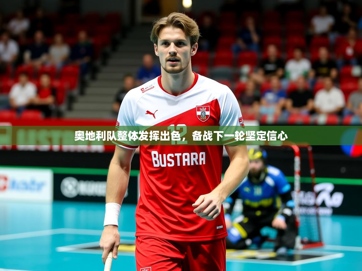 2026开云体育在线玩奥地利队整体发挥出色,备战下一轮坚定信心 第4张